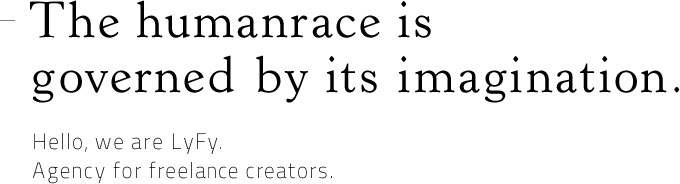The humanrace is governed by its imagination. Hello, we are LyFy. Agency for freelance creators.